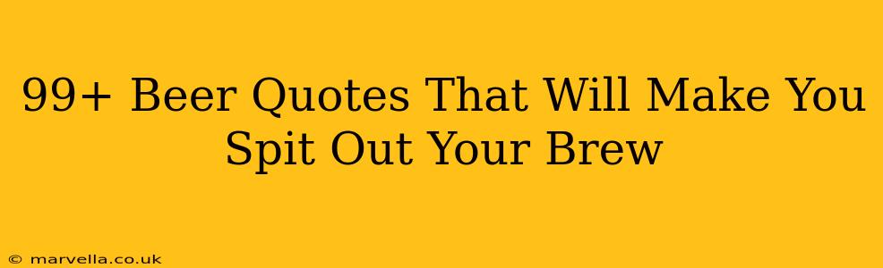 99+ Beer Quotes That Will Make You Spit Out Your Brew