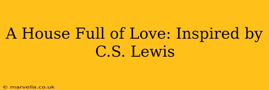 A House Full of Love: Inspired by C.S. Lewis
