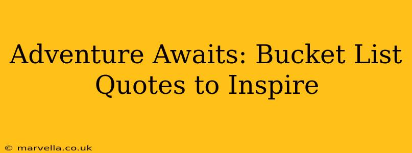 Adventure Awaits: Bucket List Quotes to Inspire