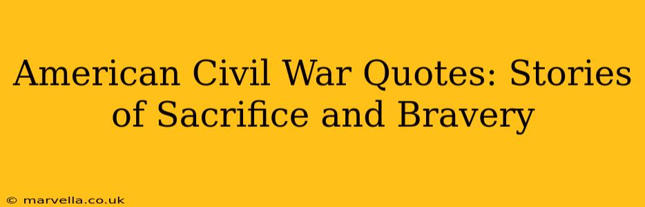 American Civil War Quotes: Stories of Sacrifice and Bravery