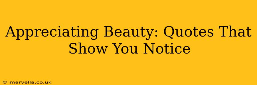 Appreciating Beauty: Quotes That Show You Notice