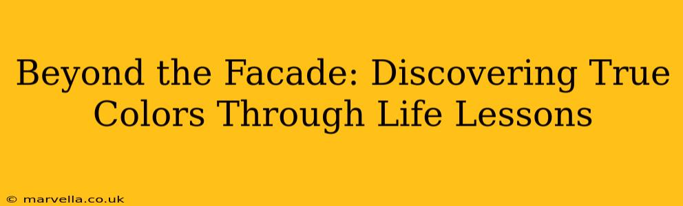 Beyond the Facade: Discovering True Colors Through Life Lessons