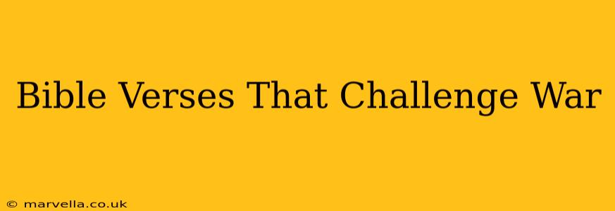Bible Verses That Challenge War