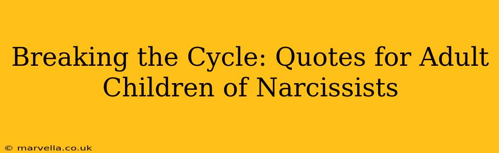 Breaking the Cycle: Quotes for Adult Children of Narcissists