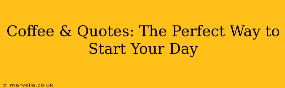 Coffee & Quotes: The Perfect Way to Start Your Day