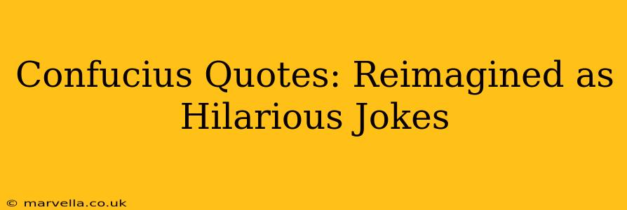 Confucius Quotes: Reimagined as Hilarious Jokes