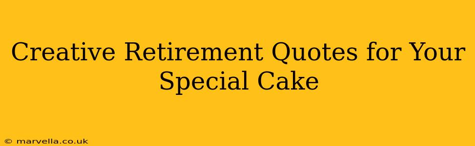 Creative Retirement Quotes for Your Special Cake