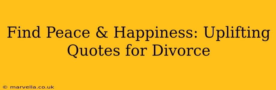 Find Peace & Happiness: Uplifting Quotes for Divorce