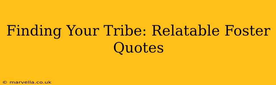 Finding Your Tribe: Relatable Foster Quotes