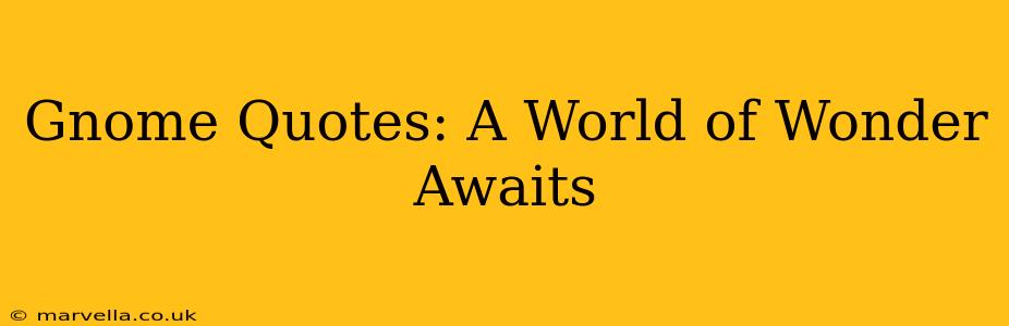 Gnome Quotes: A World of Wonder Awaits