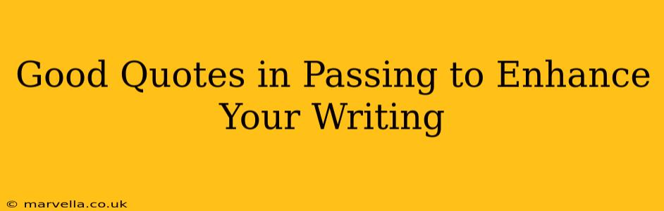 Good Quotes in Passing to Enhance Your Writing