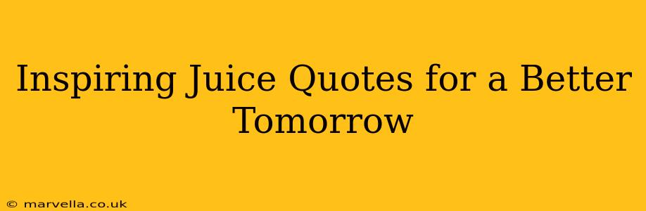 Inspiring Juice Quotes for a Better Tomorrow