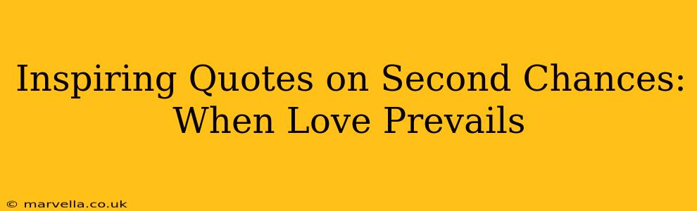 Inspiring Quotes on Second Chances: When Love Prevails