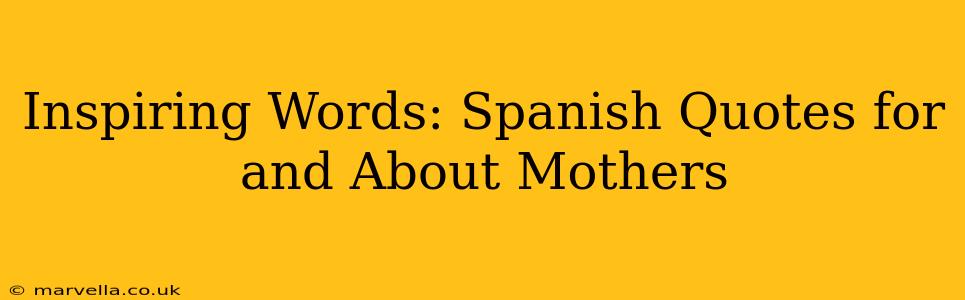 Inspiring Words: Spanish Quotes for and About Mothers