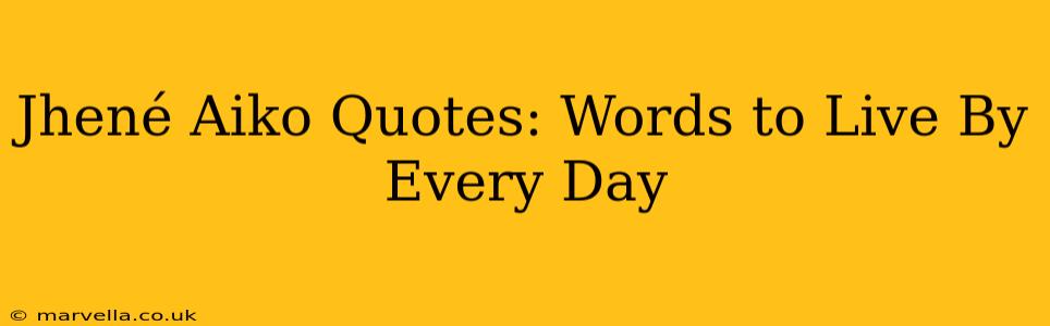 Jhené Aiko Quotes: Words to Live By Every Day