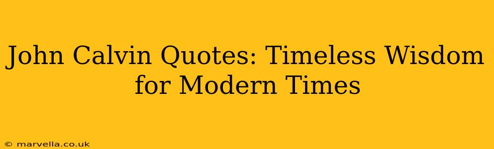 John Calvin Quotes: Timeless Wisdom for Modern Times