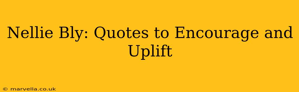 Nellie Bly: Quotes to Encourage and Uplift