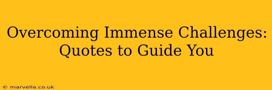 Overcoming Immense Challenges: Quotes to Guide You