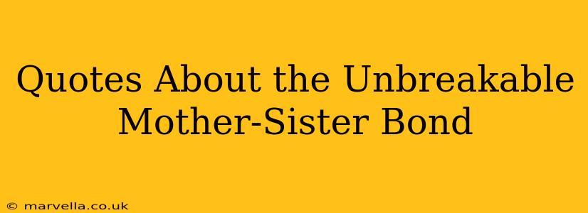 Quotes About the Unbreakable Mother-Sister Bond