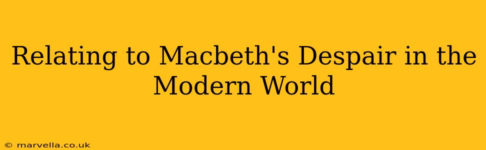 Relating to Macbeth's Despair in the Modern World