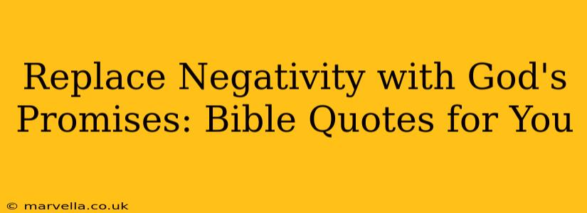 Replace Negativity with God's Promises: Bible Quotes for You