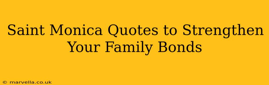 Saint Monica Quotes to Strengthen Your Family Bonds