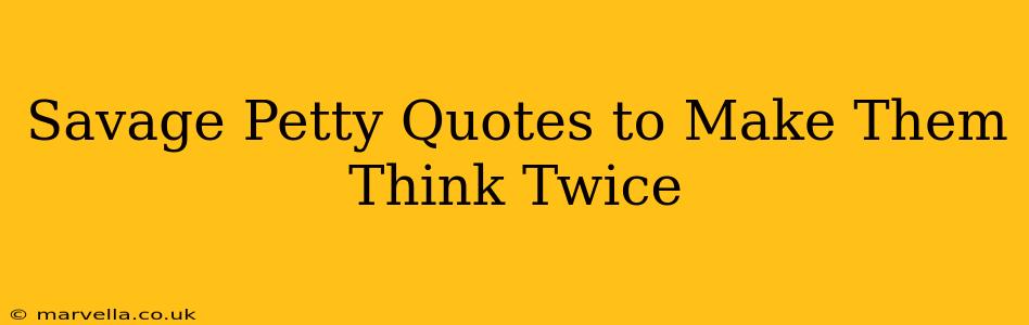 Savage Petty Quotes to Make Them Think Twice