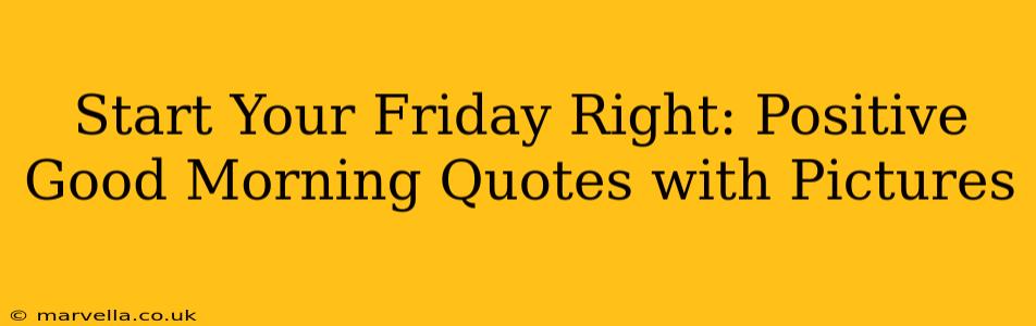 Start Your Friday Right: Positive Good Morning Quotes with Pictures
