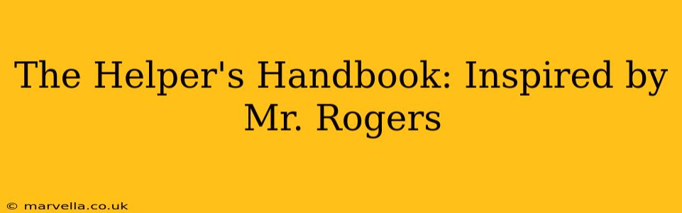 The Helper's Handbook: Inspired by Mr. Rogers