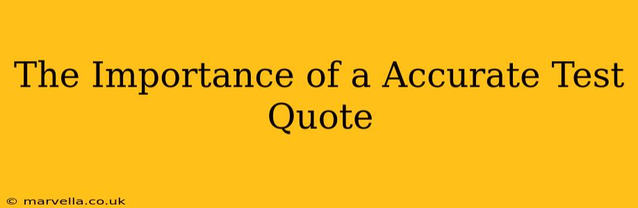 The Importance of a Accurate Test Quote