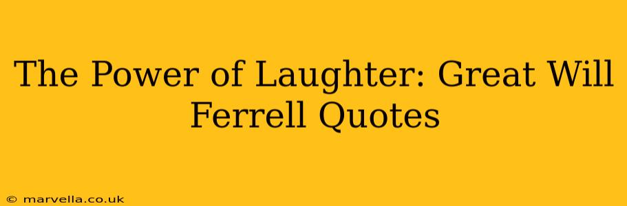 The Power of Laughter: Great Will Ferrell Quotes