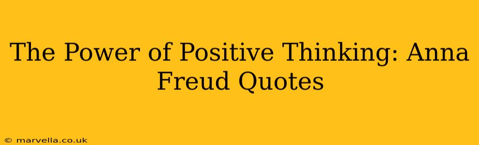 The Power of Positive Thinking: Anna Freud Quotes