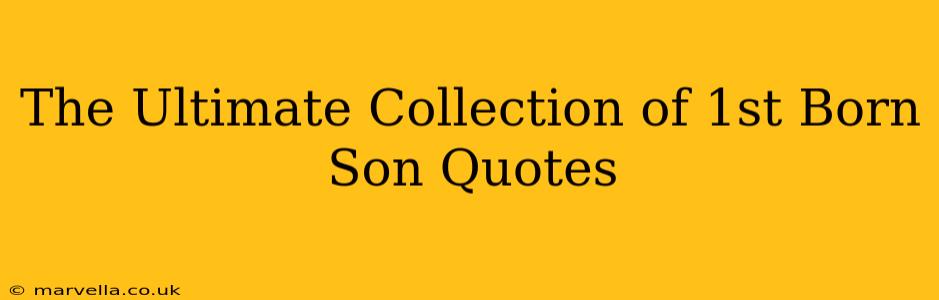 The Ultimate Collection of 1st Born Son Quotes