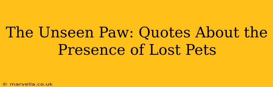 The Unseen Paw: Quotes About the Presence of Lost Pets