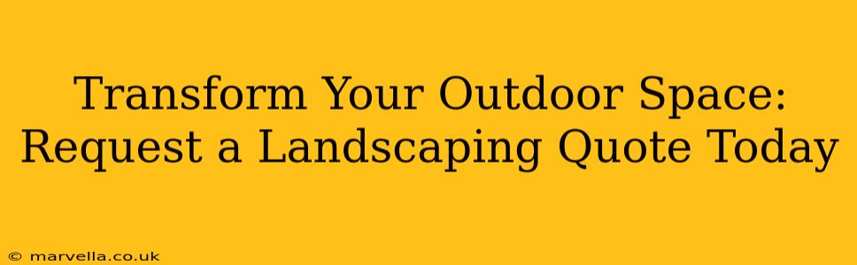 Transform Your Outdoor Space: Request a Landscaping Quote Today