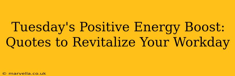 Tuesday's Positive Energy Boost: Quotes to Revitalize Your Workday