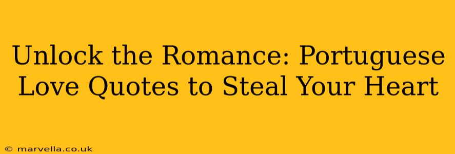Unlock the Romance: Portuguese Love Quotes to Steal Your Heart