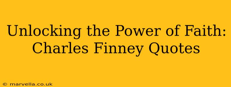 Unlocking the Power of Faith: Charles Finney Quotes