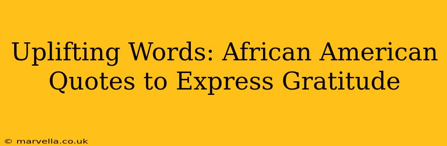 Uplifting Words: African American Quotes to Express Gratitude