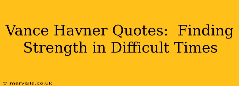 Vance Havner Quotes:  Finding Strength in Difficult Times