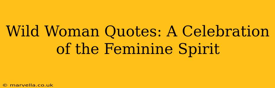 Wild Woman Quotes: A Celebration of the Feminine Spirit