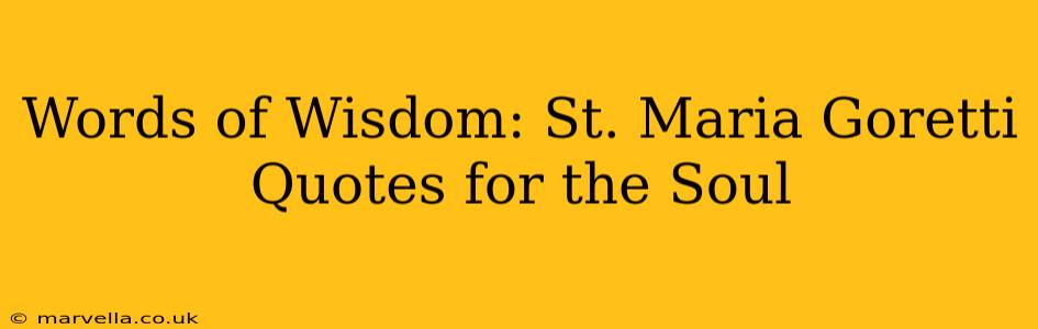 Words of Wisdom: St. Maria Goretti Quotes for the Soul